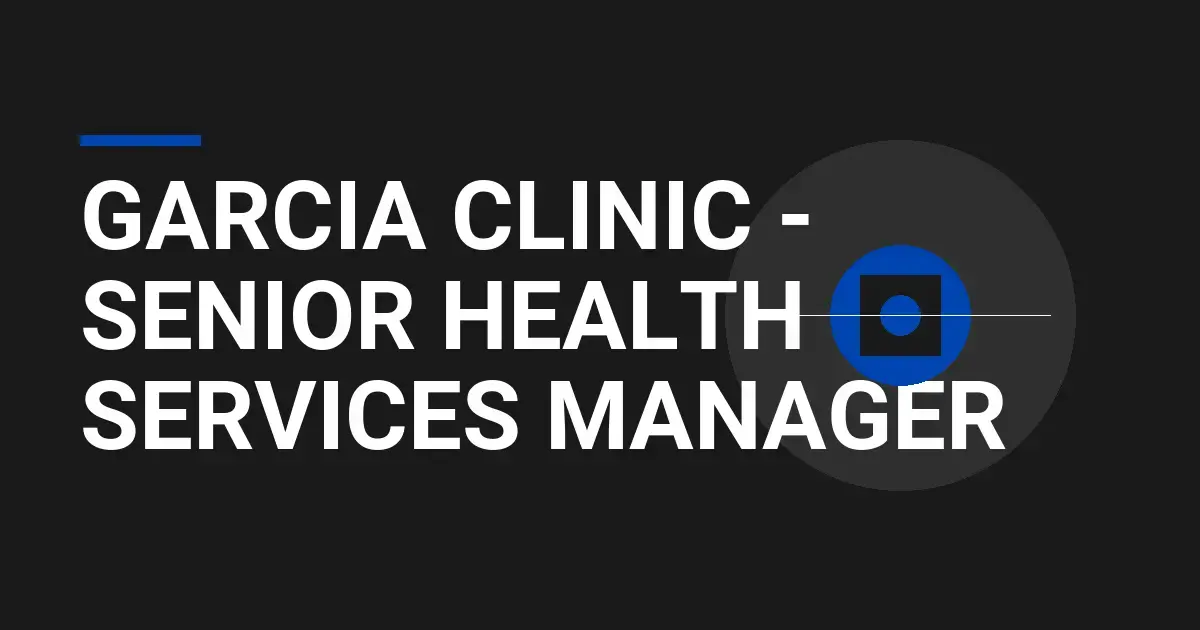 Garcia Clinic - Senior Health Services Manager