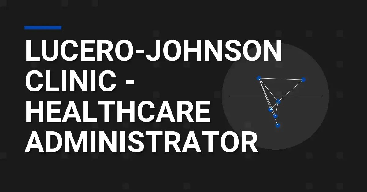 Lucero-Johnson Clinic - Healthcare Administrator