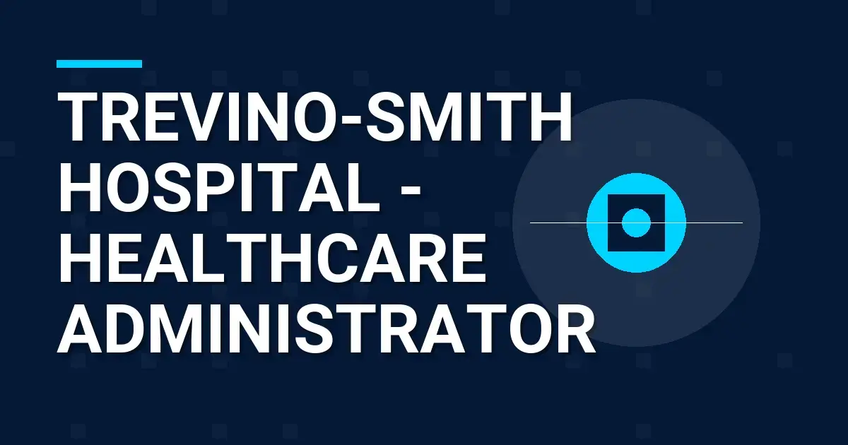 Trevino-Smith Hospital - Healthcare Administrator