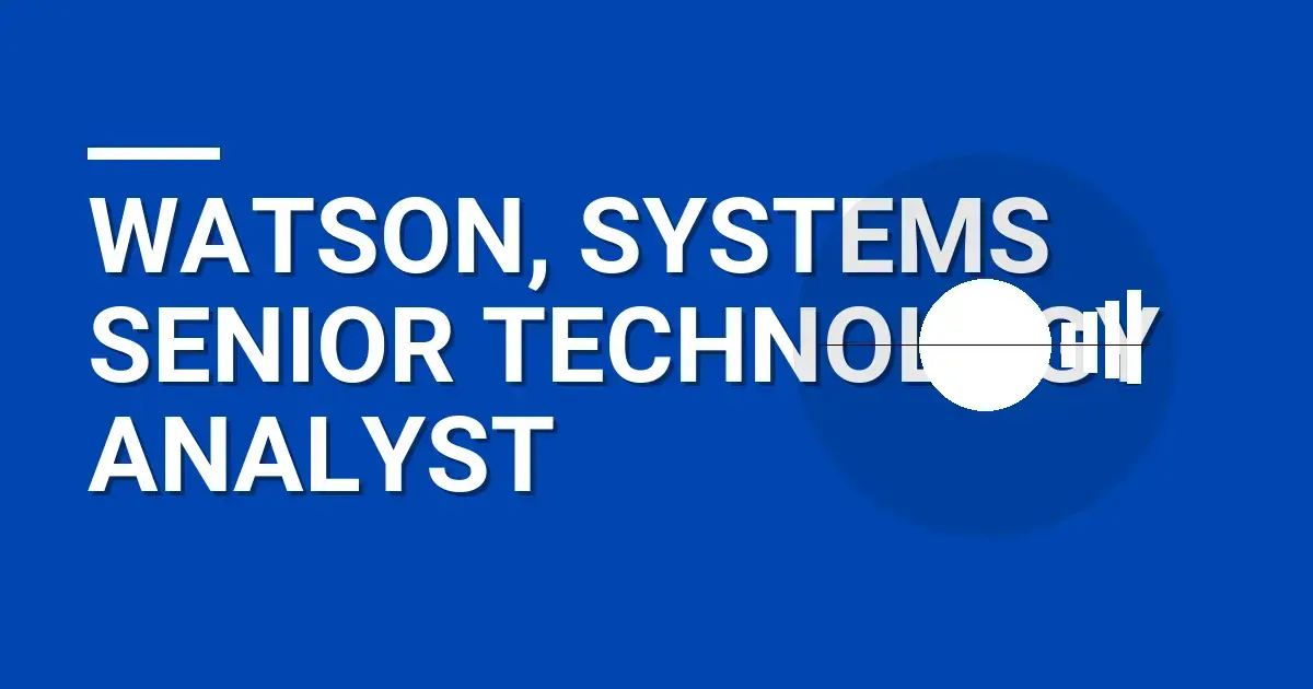 Watson, Systems Senior Technology Analyst